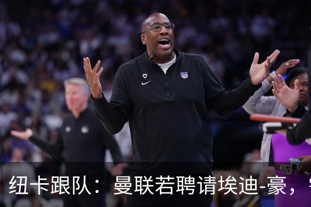 纽卡跟队：曼联若聘请埃迪-豪，需向纽卡支付一笔不小的补偿金