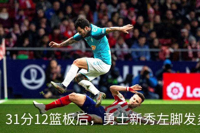 31分12篮板后，勇士新秀左脚发炎出战成疑
