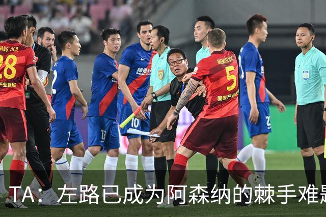 TA：左路已成为阿森纳的棘手难题，马杜埃凯可以作为奇兵使用